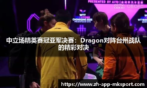 中立场精英赛冠亚军决赛：Dragon对阵台州战队的精彩对决