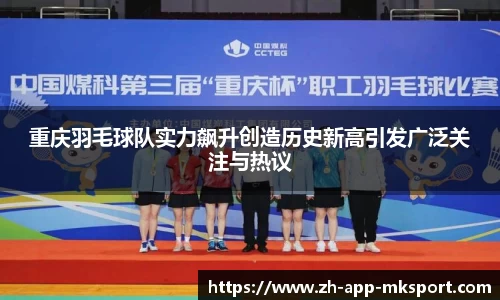 重庆羽毛球队实力飙升创造历史新高引发广泛关注与热议
